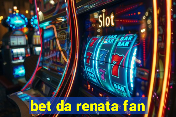 bet da renata fan